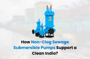 how non-clog sewage submersible pumps support a clean india